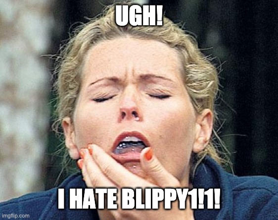 Gagging | UGH! I HATE BLIPPY1!1! | image tagged in gagging | made w/ Imgflip meme maker