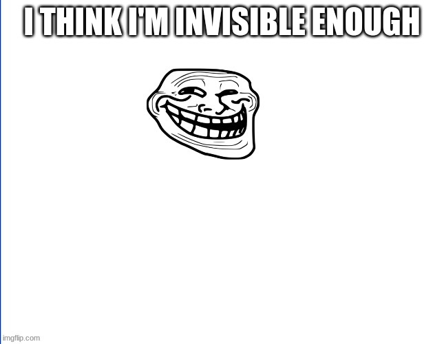 I THINK I'M INVISIBLE ENOUGH | made w/ Imgflip meme maker