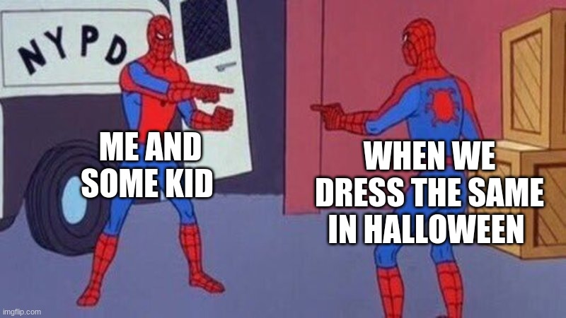 spiderman pointing at spiderman | ME AND SOME KID; WHEN WE DRESS THE SAME IN HALLOWEEN | image tagged in spiderman pointing at spiderman | made w/ Imgflip meme maker