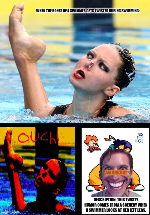 Olympics | WHEN THE BONES OF A SWIMMER GETS TWISTED DURING SWIMMING:; AMONKUS! DESCRIPTION: THIS TWISTY HUMOR COMES FROM A SCENERY WHEN A SWIMMER LOOKS AT HER LEFT LEGS. | image tagged in memes,special olympics,suspicious | made w/ Imgflip meme maker