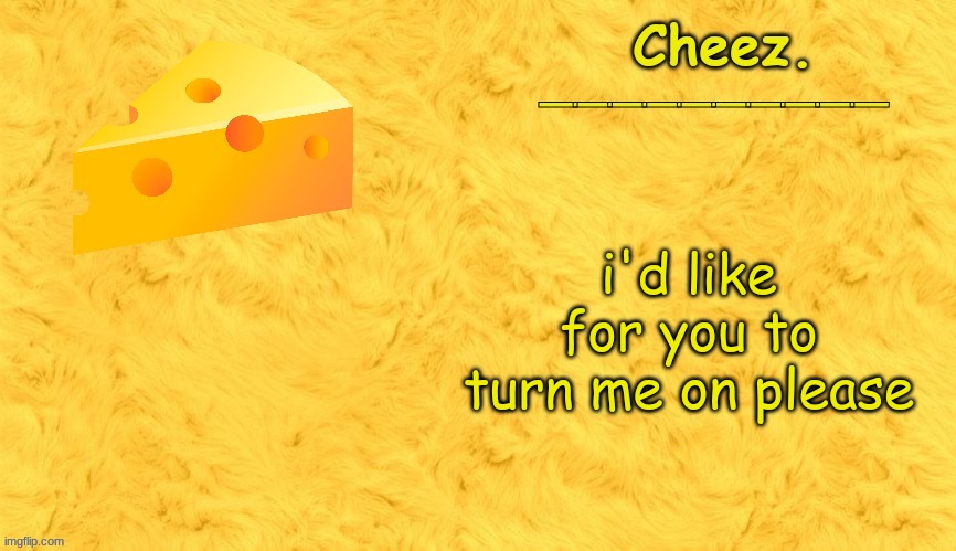 i said please | i'd like for you to turn me on please | image tagged in cheez announcement template | made w/ Imgflip meme maker