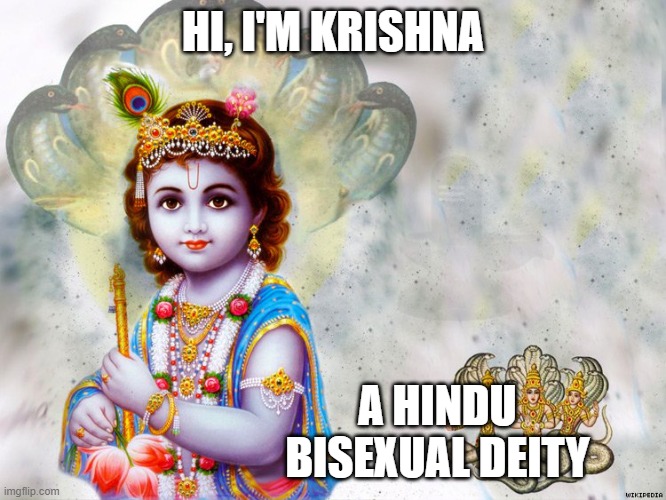 And before you misassume, No, He's not a kid, He's 125 years old (VERY valid) | HI, I'M KRISHNA; A HINDU
BISEXUAL DEITY | image tagged in hinduism,hindu,deities,bisexual,lgbt,valid | made w/ Imgflip meme maker