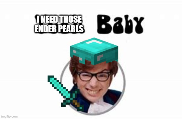 I NEED THOSE
ENDER PEARLS | made w/ Imgflip meme maker