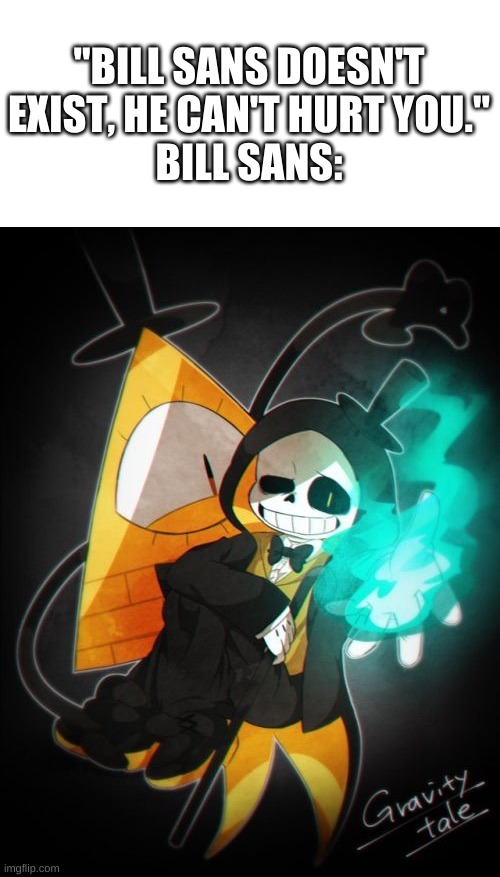 oh no | "BILL SANS DOESN'T EXIST, HE CAN'T HURT YOU."
BILL SANS: | image tagged in memes,bill cipher,sans,undertale | made w/ Imgflip meme maker