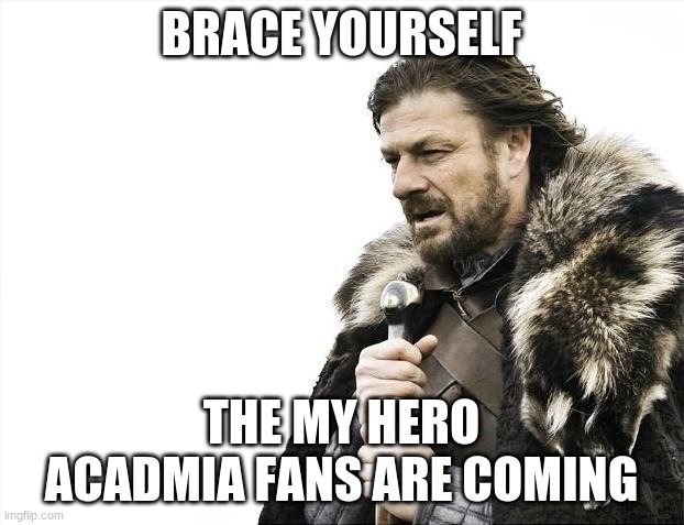 Watch out | BRACE YOURSELF; THE MY HERO ACADEMIA FANS ARE COMING | image tagged in memes,brace yourselves x is coming | made w/ Imgflip meme maker