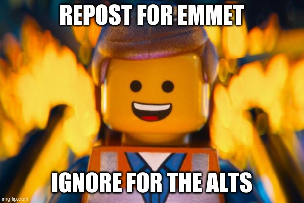 lego movie emmet | REPOST FOR EMMET; IGNORE FOR THE ALTS | image tagged in lego movie emmet | made w/ Imgflip meme maker