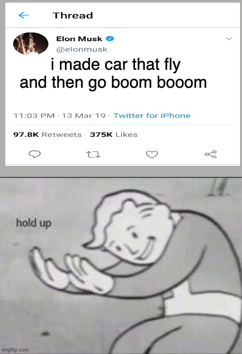 YO ELON MUSK BIG BRIAN | i made car that fly and then go boom booom | image tagged in fallout hold up,elon musk,watermelon,memes,funny memes | made w/ Imgflip meme maker