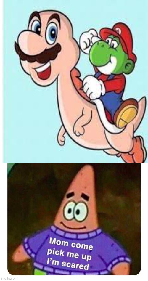 MORE cursed mario images | image tagged in patrick mom come pick me up i'm scared,mario,yoshi,cursed image | made w/ Imgflip meme maker