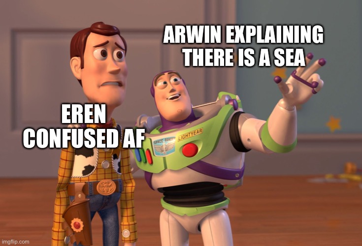 X, X Everywhere Meme |  ARWIN EXPLAINING THERE IS A SEA; EREN CONFUSED AF | image tagged in memes,x x everywhere | made w/ Imgflip meme maker