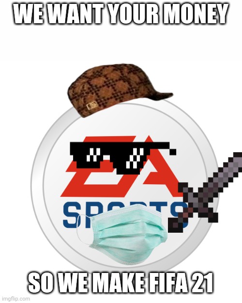 EA Sports | WE WANT YOUR MONEY; SO WE MAKE FIFA 21 | image tagged in ea sports | made w/ Imgflip meme maker