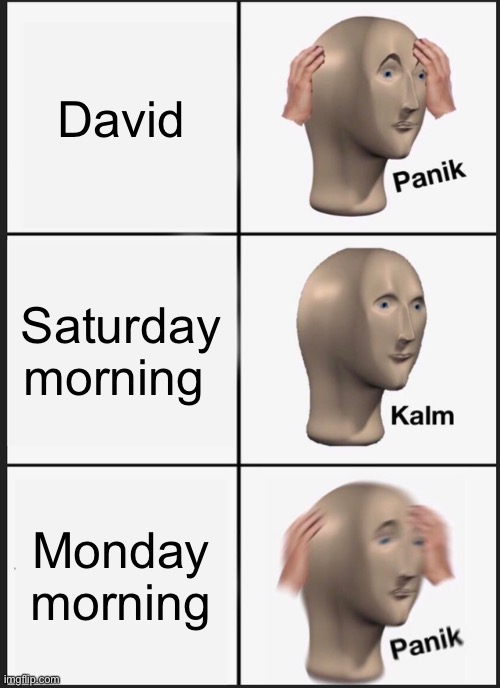 Panik Kalm Panik | David; Saturday morning; Monday morning | image tagged in memes,panik kalm panik | made w/ Imgflip meme maker