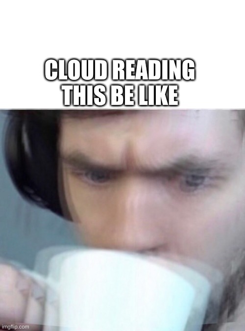 Concerned Sean Intensifies | CLOUD READING THIS BE LIKE | image tagged in concerned sean intensifies | made w/ Imgflip meme maker