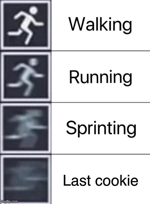 Walking, Running, Sprinting | Last cookie | image tagged in walking running sprinting | made w/ Imgflip meme maker