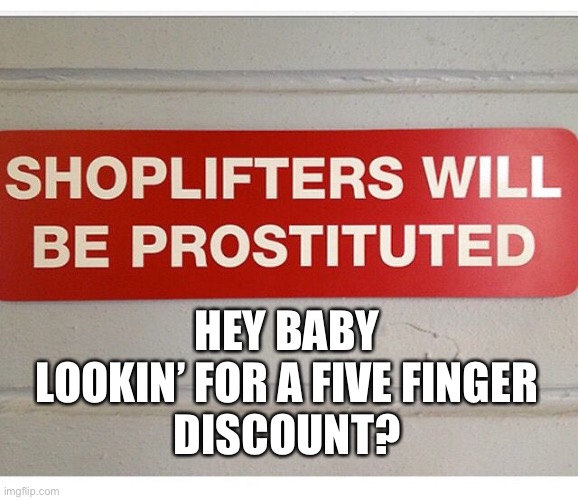 Sending the Wrong Massage | HEY BABY
LOOKIN’ FOR A FIVE FINGER
DISCOUNT? | image tagged in shoplifters,prostituted,prosecuted | made w/ Imgflip meme maker