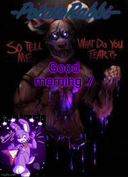 I've been awake for 2 hours but whatever its morning -__- | Good morning :/ | image tagged in potatorabbit bonnie template | made w/ Imgflip meme maker