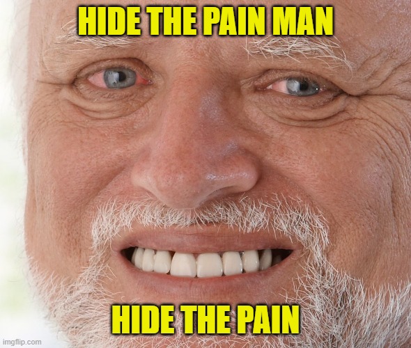 Hide the Pain Harold | HIDE THE PAIN MAN HIDE THE PAIN | image tagged in hide the pain harold | made w/ Imgflip meme maker