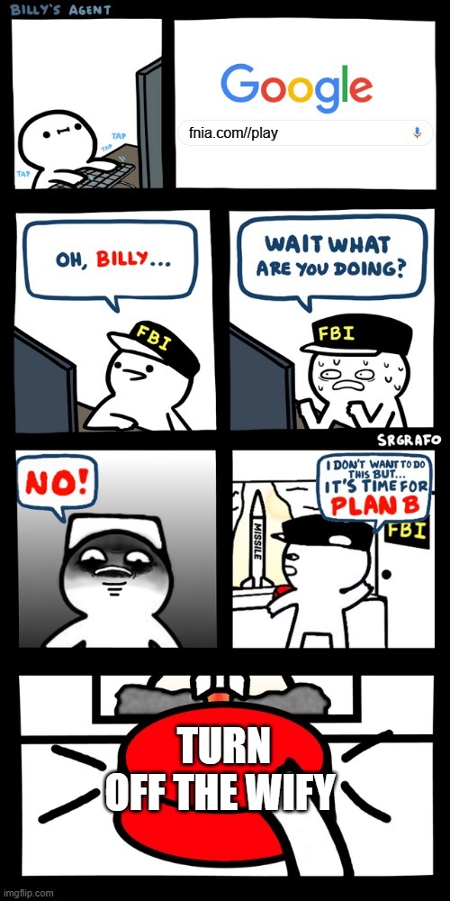 my brother was shocked when he accidentally typed it up XD | fnia.com//play; TURN OFF THE WIFY | image tagged in billy s fbi agent plan b | made w/ Imgflip meme maker