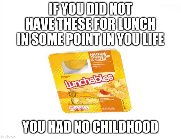 Brace Yourselves X is Coming Meme | IF YOU DID NOT HAVE THESE FOR LUNCH IN SOME POINT IN YOU LIFE; YOU HAD NO CHILDHOOD | image tagged in memes,school lunch | made w/ Imgflip meme maker