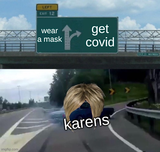 Left Exit 12 Off Ramp | wear a mask; get covid; karens | image tagged in memes,left exit 12 off ramp | made w/ Imgflip meme maker