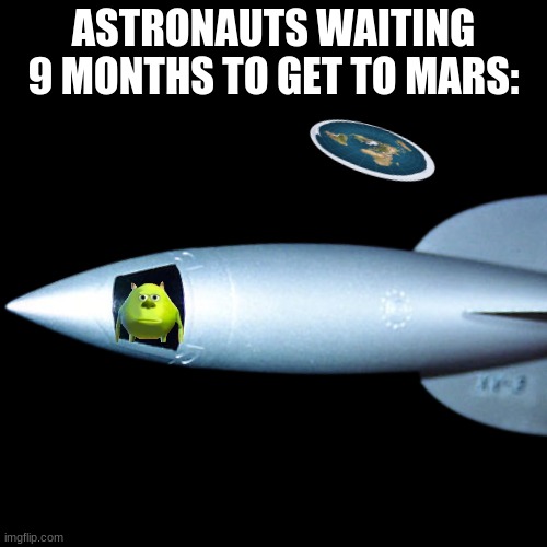 Space wazowski | ASTRONAUTS WAITING 9 MONTHS TO GET TO MARS: | image tagged in sully wazowski,memes,funny,so true memes | made w/ Imgflip meme maker