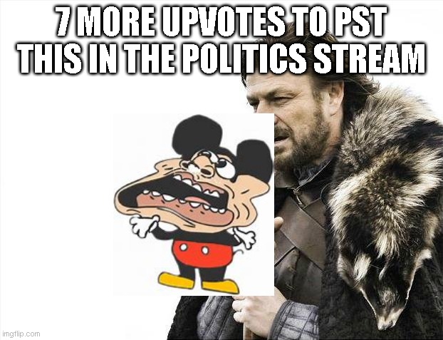 Brace Yourselves X is Coming | 7 MORE UPVOTES TO PST THIS IN THE POLITICS STREAM | image tagged in memes,brace yourselves x is coming | made w/ Imgflip meme maker