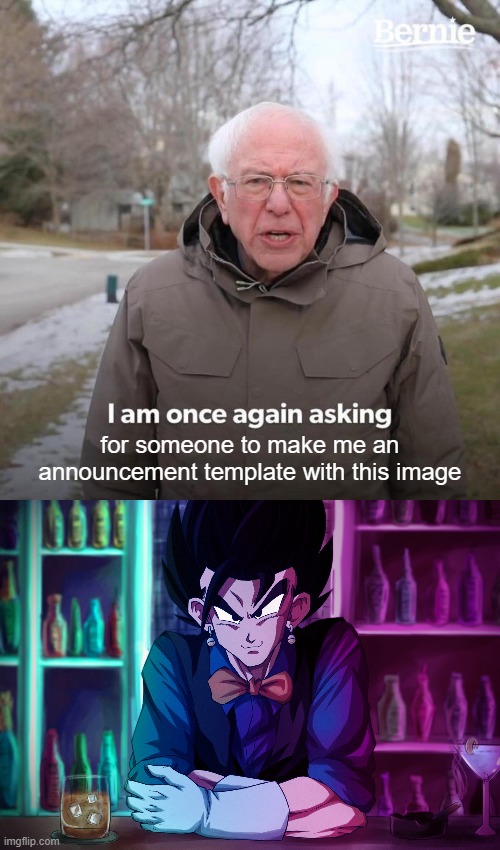 for someone to make me an announcement template with this image | image tagged in memes,bernie i am once again asking for your support | made w/ Imgflip meme maker