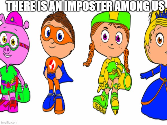 orange super why is the imposter. | THERE IS AN IMPOSTER AMONG US | image tagged in sus,among us,sussin,superwhy,protegent | made w/ Imgflip meme maker