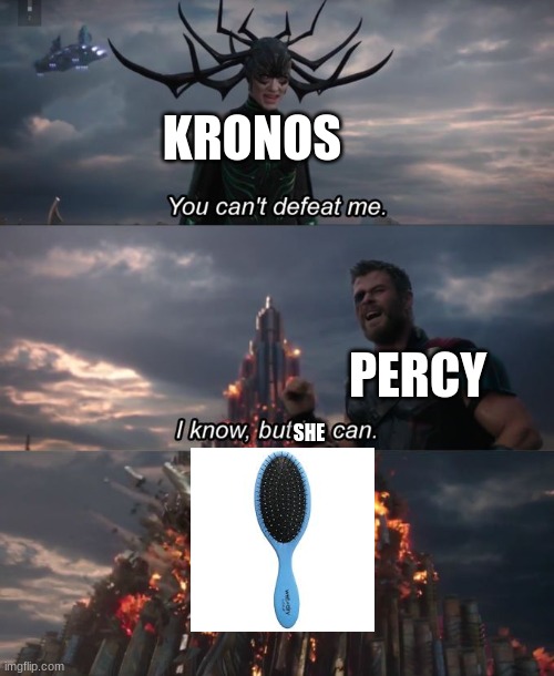 You can't defeat me | KRONOS PERCY SHE | image tagged in you can't defeat me | made w/ Imgflip meme maker