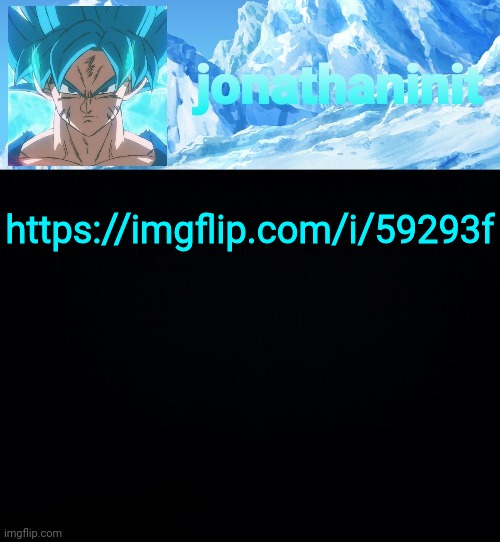 https://imgflip.com/i/59293f | https://imgflip.com/i/59293f | image tagged in jonathaninit but super saiyan blue | made w/ Imgflip meme maker