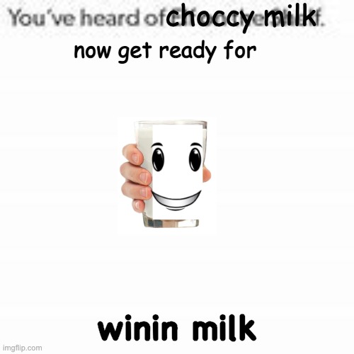 the most blursed roblox milk | winin milk | image tagged in you have heard of choccy milk | made w/ Imgflip meme maker