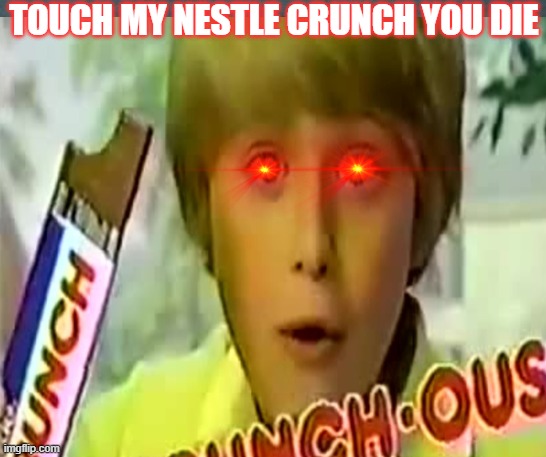 YAS | TOUCH MY NESTLE CRUNCH YOU DIE | image tagged in great idea | made w/ Imgflip meme maker