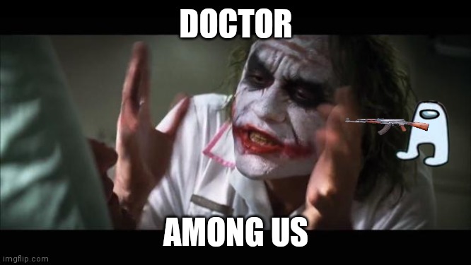 And everybody loses their minds Meme | DOCTOR AMONG US | image tagged in memes,and everybody loses their minds | made w/ Imgflip meme maker