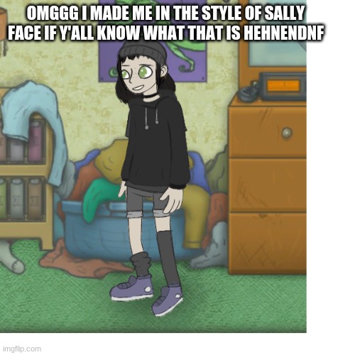 y a s | OMGGG I MADE ME IN THE STYLE OF SALLY FACE IF Y'ALL KNOW WHAT THAT IS HEHNENDNF | made w/ Imgflip meme maker
