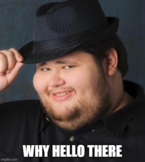 tips fedora | WHY HELLO THERE | image tagged in tips fedora | made w/ Imgflip meme maker