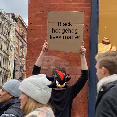 Black hedgehog lives matter | image tagged in memes,guy holding cardboard sign | made w/ Imgflip meme maker