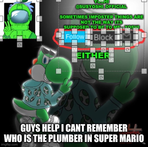 Wrong Answers Only | GUYS HELP I CANT REMEMBER WHO IS THE PLUMBER IN SUPER MARIO | image tagged in yoshi_official announcement temp v3 | made w/ Imgflip meme maker
