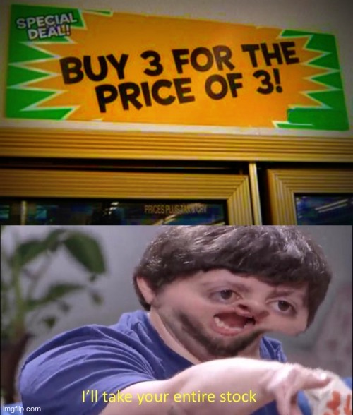 what a bargain | image tagged in i'll take your entire stock | made w/ Imgflip meme maker