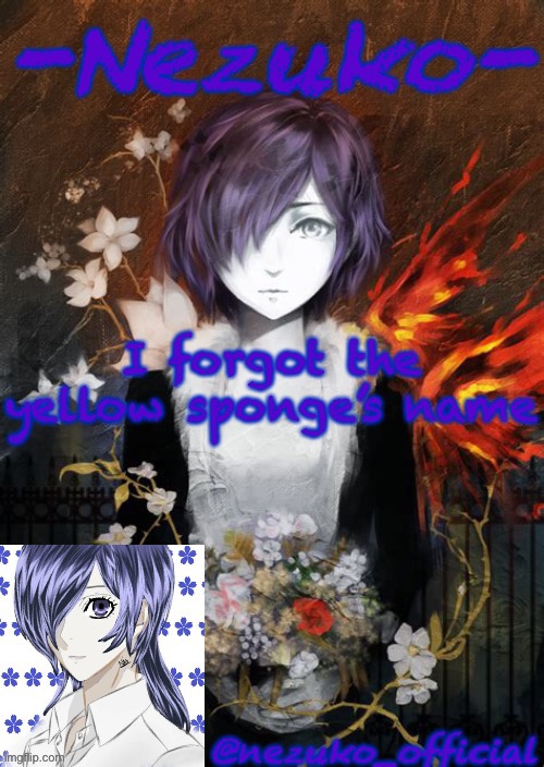 Nezuko’s Touka Template | I forgot the yellow sponge’s name | image tagged in nezuko s touka template | made w/ Imgflip meme maker