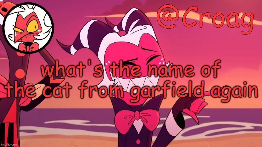 Croag's Moxxie Template | what's the name of the cat from garfield again | image tagged in croag's moxxie template | made w/ Imgflip meme maker