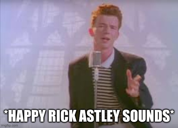 Rick astley | *HAPPY RICK ASTLEY SOUNDS* | image tagged in rick astley | made w/ Imgflip meme maker