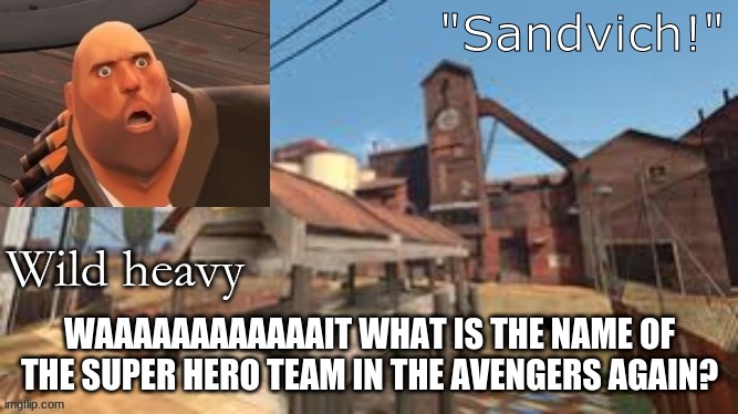 i hope this hasn't been said yet | WAAAAAAAAAAAAIT WHAT IS THE NAME OF THE SUPER HERO TEAM IN THE AVENGERS AGAIN? | made w/ Imgflip meme maker