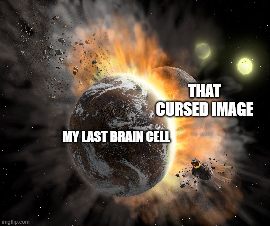 Oof brain | THAT CURSED IMAGE; MY LAST BRAIN CELL | image tagged in brain | made w/ Imgflip meme maker