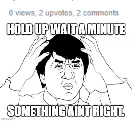 HOLD UP WAIT A MINUTE; SOMETHING AINT RIGHT. | image tagged in memes,jackie chan wtf | made w/ Imgflip meme maker