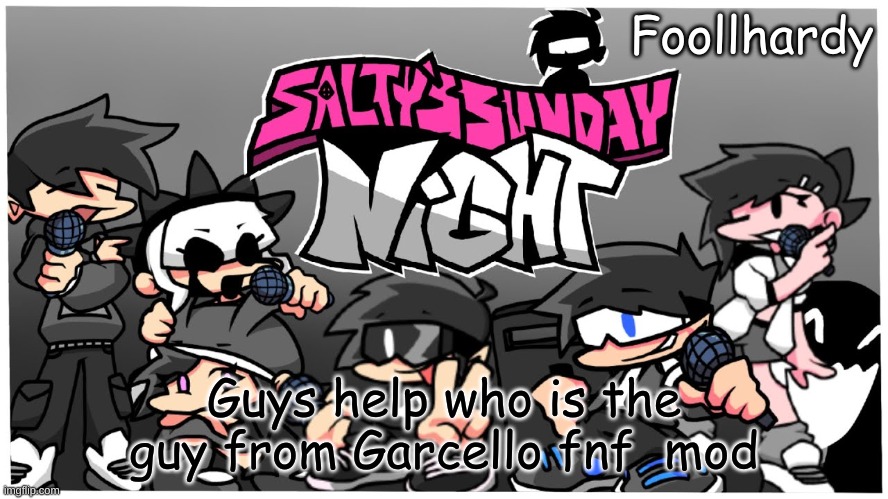 Got memory issues sorry | Guys help who is the guy from Garcello fnf  mod | made w/ Imgflip meme maker