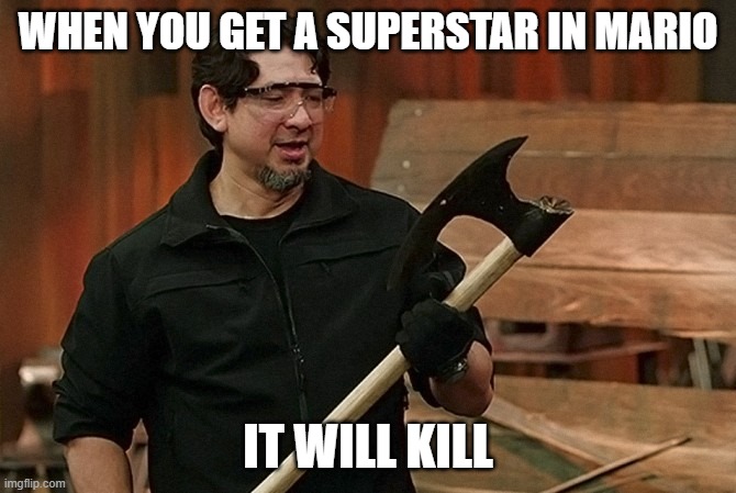 Doug Marcaida It Will Kill | WHEN YOU GET A SUPERSTAR IN MARIO; IT WILL KILL | image tagged in doug marcaida it will kill | made w/ Imgflip meme maker