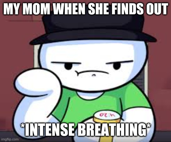 time waiting james | MY MOM WHEN SHE FINDS OUT *INTENSE BREATHING* | image tagged in time waiting james | made w/ Imgflip meme maker