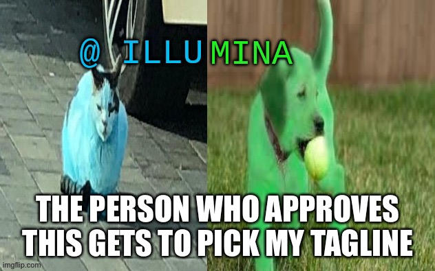 illumina new temp | THE PERSON WHO APPROVES THIS GETS TO PICK MY TAGLINE | image tagged in illumina new temp | made w/ Imgflip meme maker