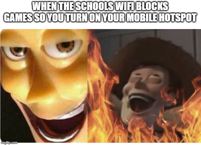 You cannot stop me | WHEN THE SCHOOLS WIFI BLOCKS GAMES SO YOU TURN ON YOUR MOBILE HOTSPOT | image tagged in funny | made w/ Imgflip meme maker