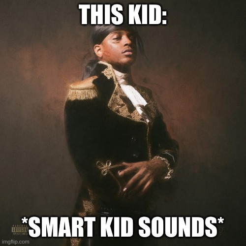 Respective ski mask the slump god | THIS KID: *SMART KID SOUNDS* | image tagged in respective ski mask the slump god | made w/ Imgflip meme maker