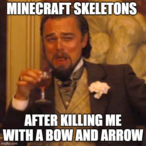 Minecraft skeletons | MINECRAFT SKELETONS; AFTER KILLING ME WITH A BOW AND ARROW | image tagged in memes,laughing leo | made w/ Imgflip meme maker